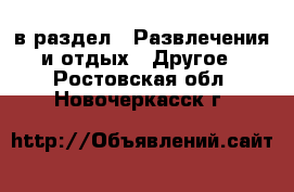  в раздел : Развлечения и отдых » Другое . Ростовская обл.,Новочеркасск г.